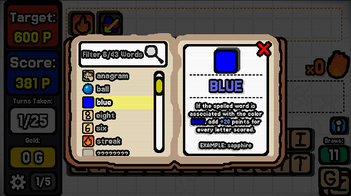 Image shows the game's dictionary (which is actually a collection of discovered Word Cards). The dictionary is presented in a pixel art book, the same as the book that shows you the current or next pages (pages are called bosses). On the left page, there is a search filter that says "Filter 6/43 Words," followed vertically by a list of Word Cards that are in the game. The strings of text that are shown in the list are "anagram," "ball," "blue," "eight," "six," "streak," then "????????". Every discovered card has a preview image (which is the image of the full card but resized to be smaller) on the left of the word displayed that needs to be spelled to obtain that card. The preview image for the "????????" element in the list is a transparent and grayed out version of the default texture for a Word Card. The "blue" list element is selected in the list. On the right page, it shows the the "blue" Word Card, followed vertically by "BLUE" in blue text, then the description of the blue card.